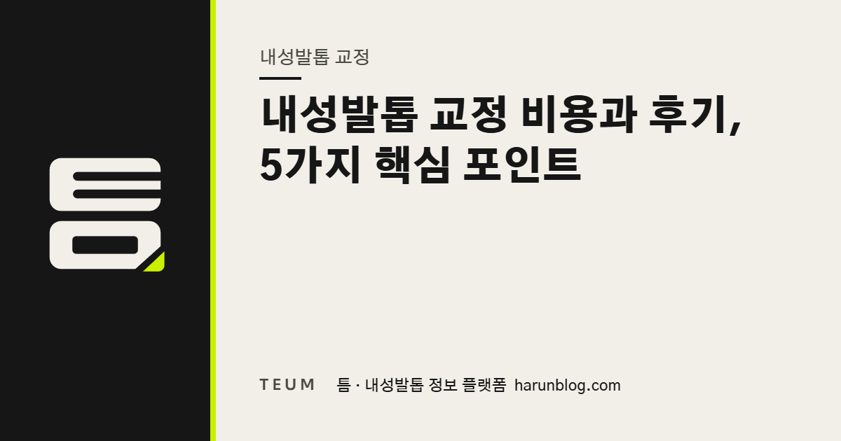 내성발톱 교정 비용과 후기, 5가지 핵심 포인트 — 틈 내성발톱 정보 플랫폼