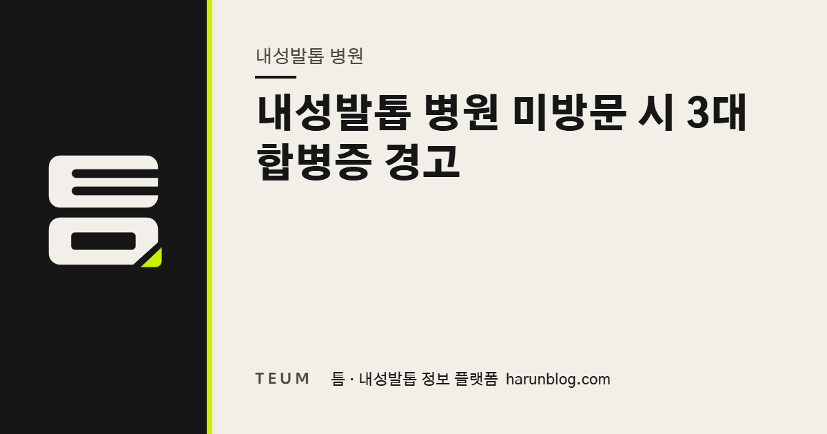 내성발톱 병원 미방문 시 3대 합병증 경고 — 틈 내성발톱 정보 플랫폼