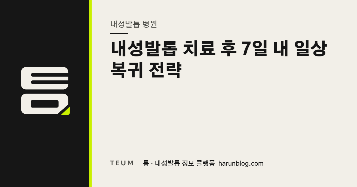 내성발톱 치료 후 7일 내 일상 복귀 전략 — 틈 내성발톱 정보 플랫폼