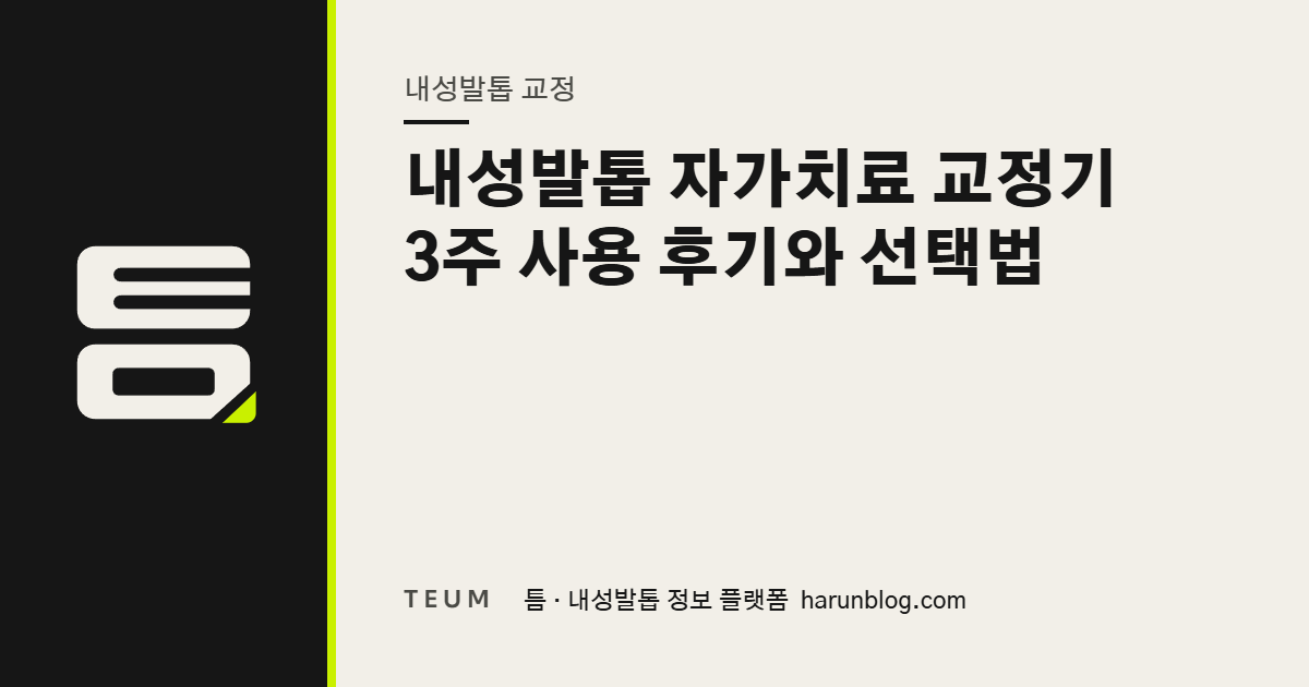 내성발톱 자가치료 교정기 3주 사용 후기와 선택법 — 틈 내성발톱 정보 플랫폼