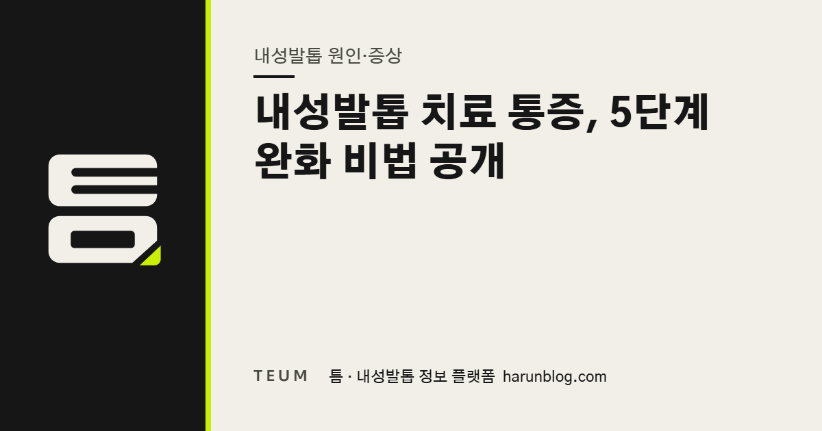 내성발톱 치료 통증, 5단계 완화 비법 공개 — 틈 내성발톱 정보 플랫폼