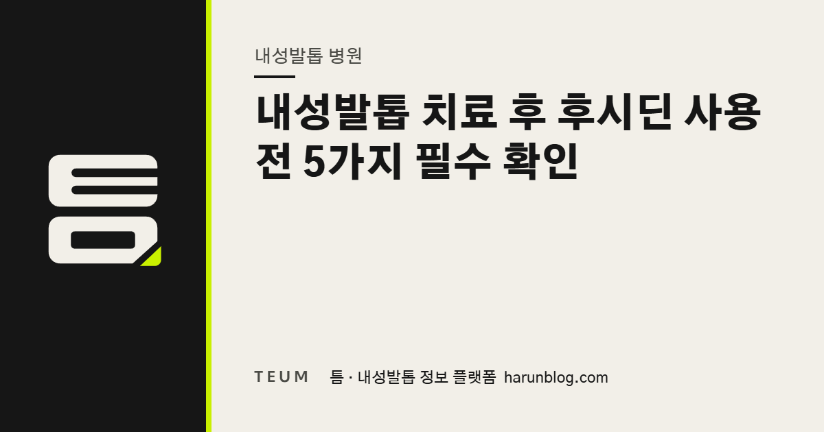 내성발톱 치료 후 후시딘 사용 전 5가지 필수 확인 — 틈 내성발톱 정보 플랫폼