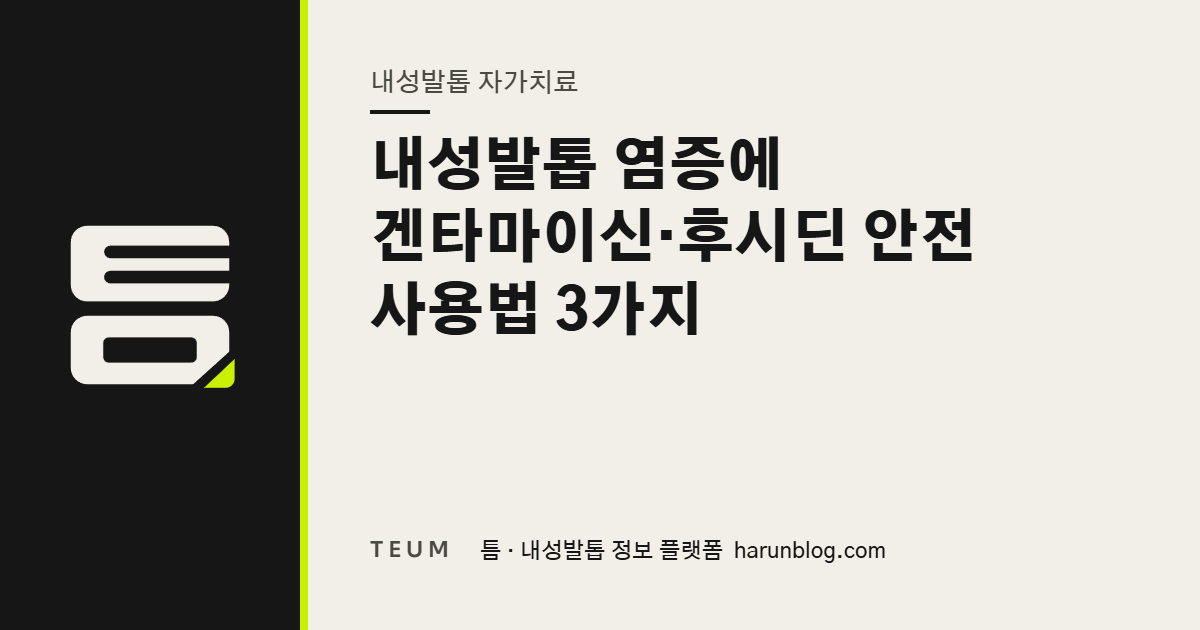 내성발톱 염증에 겐타마이신·후시딘 안전 사용법 3가지 — 틈 내성발톱 정보 플랫폼