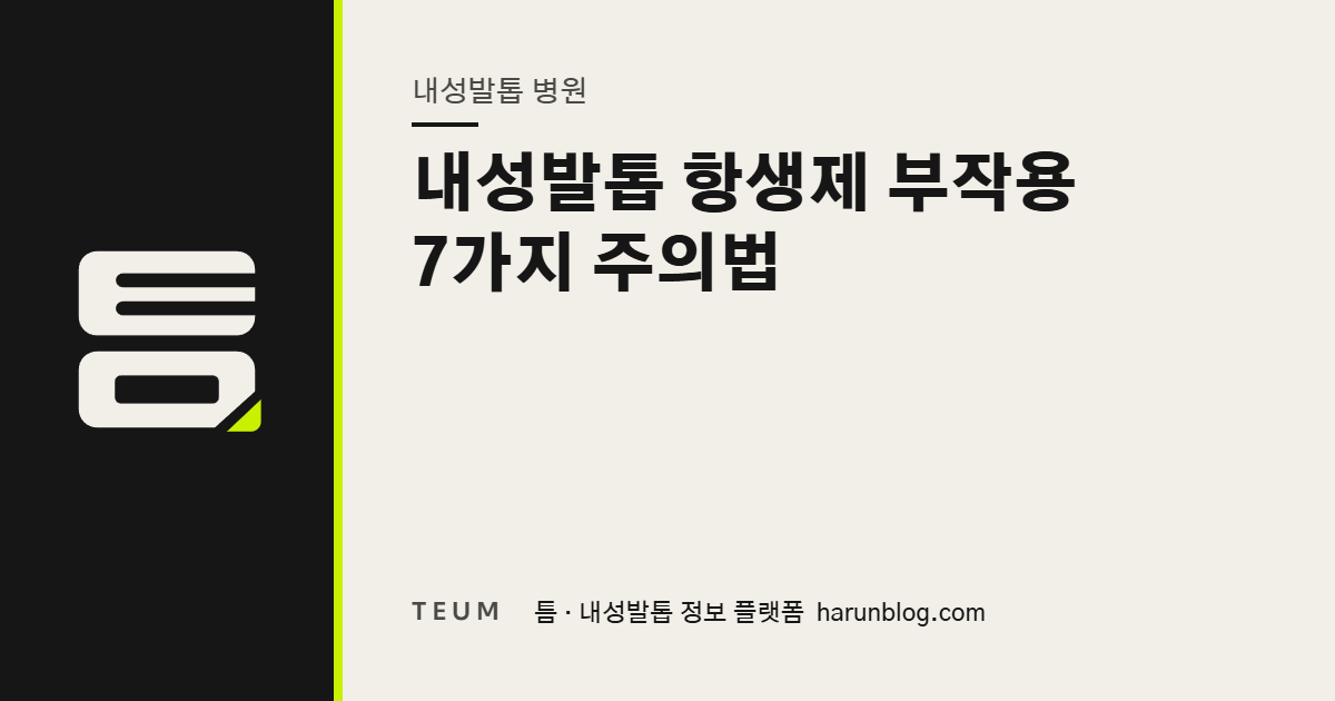내성발톱 항생제 부작용 7가지 주의법 — 틈 내성발톱 정보 플랫폼