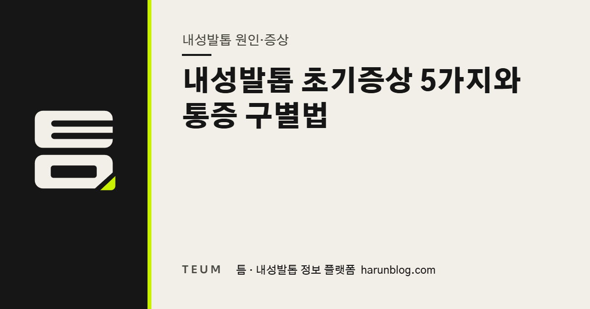 내성발톱 초기증상 5가지와 통증 구별법 — 틈 내성발톱 정보 플랫폼