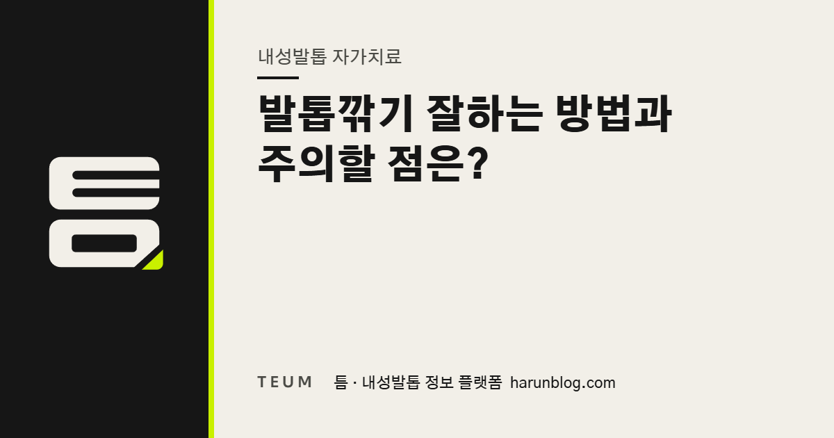 발톱깎기 잘하는 방법과 주의할 점은? — 틈 내성발톱 정보 플랫폼