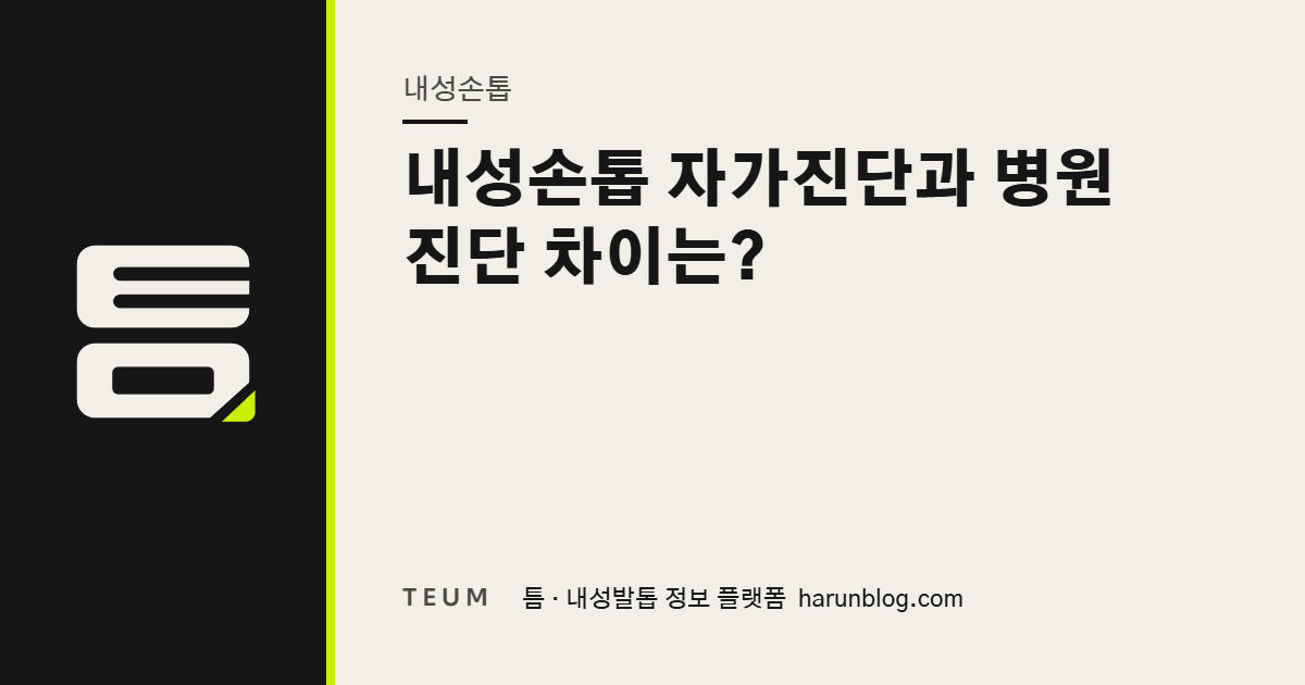 내성손톱 자가진단과 병원 진단 차이는? — 틈 내성발톱 정보 플랫폼