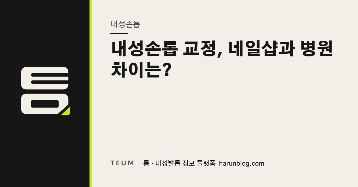 내성손톱 교정, 네일샵과 병원 차이는? — 틈 내성발톱 정보 플랫폼