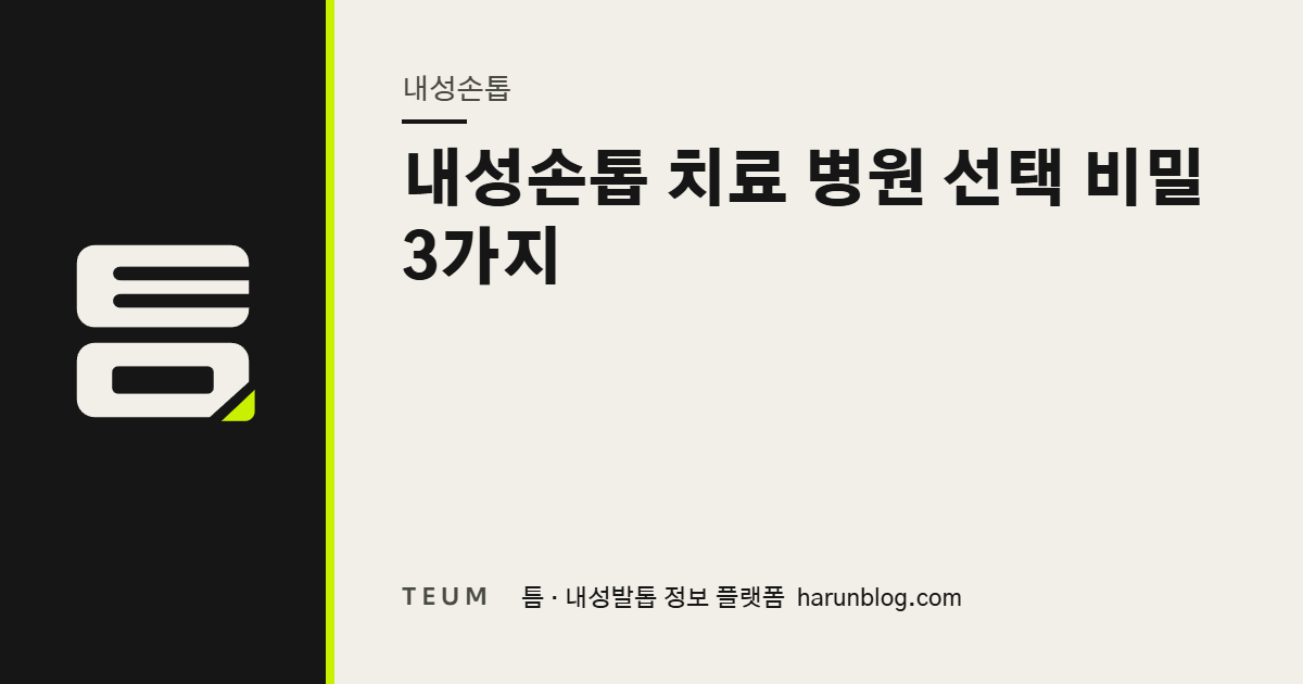 내성손톱 치료 병원 선택 비밀 3가지 — 틈 내성발톱 정보 플랫폼