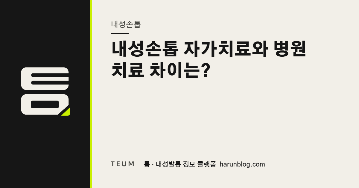 내성손톱 자가치료와 병원 치료 차이는? — 틈 내성발톱 정보 플랫폼