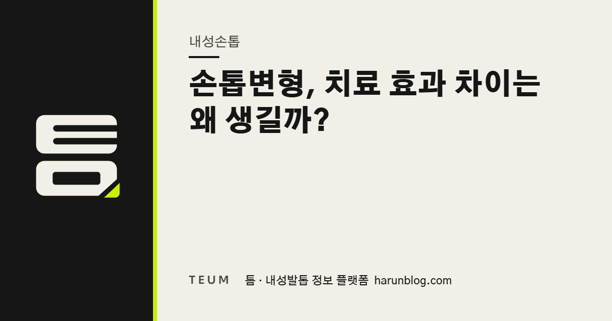 손톱변형, 치료 효과 차이는 왜 생길까? — 틈 내성발톱 정보 플랫폼