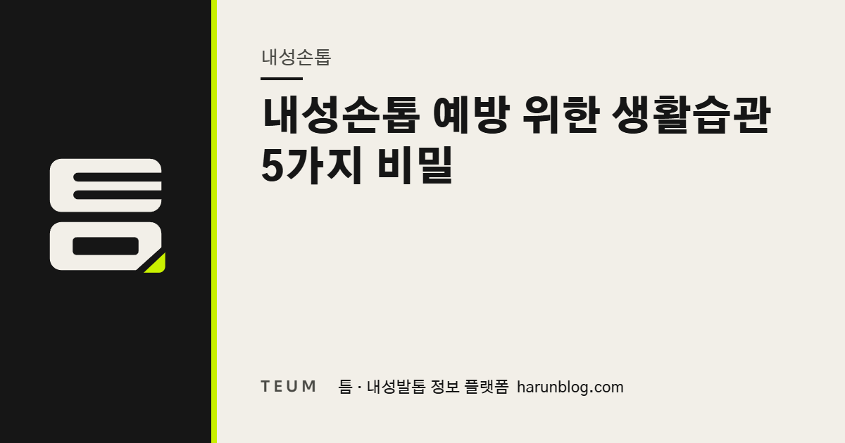 내성손톱 예방 위한 생활습관 5가지 비밀 — 틈 내성발톱 정보 플랫폼