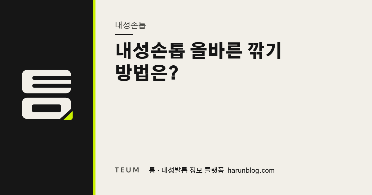 내성손톱 올바른 깎기 방법은? — 틈 내성발톱 정보 플랫폼
