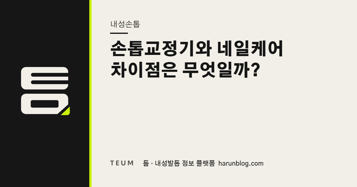 손톱교정기와 네일케어 차이점은 무엇일까? — 틈 내성발톱 정보 플랫폼