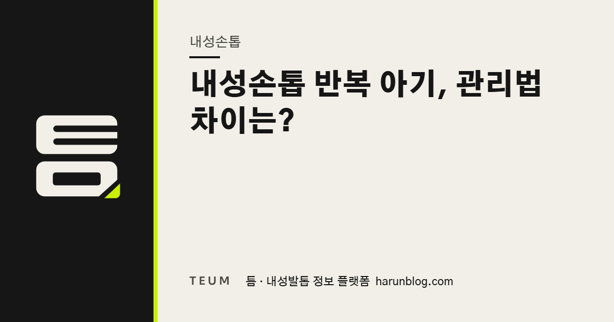 내성손톱 반복 아기, 관리법 차이는? — 틈 내성발톱 정보 플랫폼