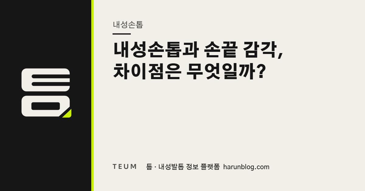 내성손톱과 손끝 감각, 차이점은 무엇일까? — 틈 내성발톱 정보 플랫폼