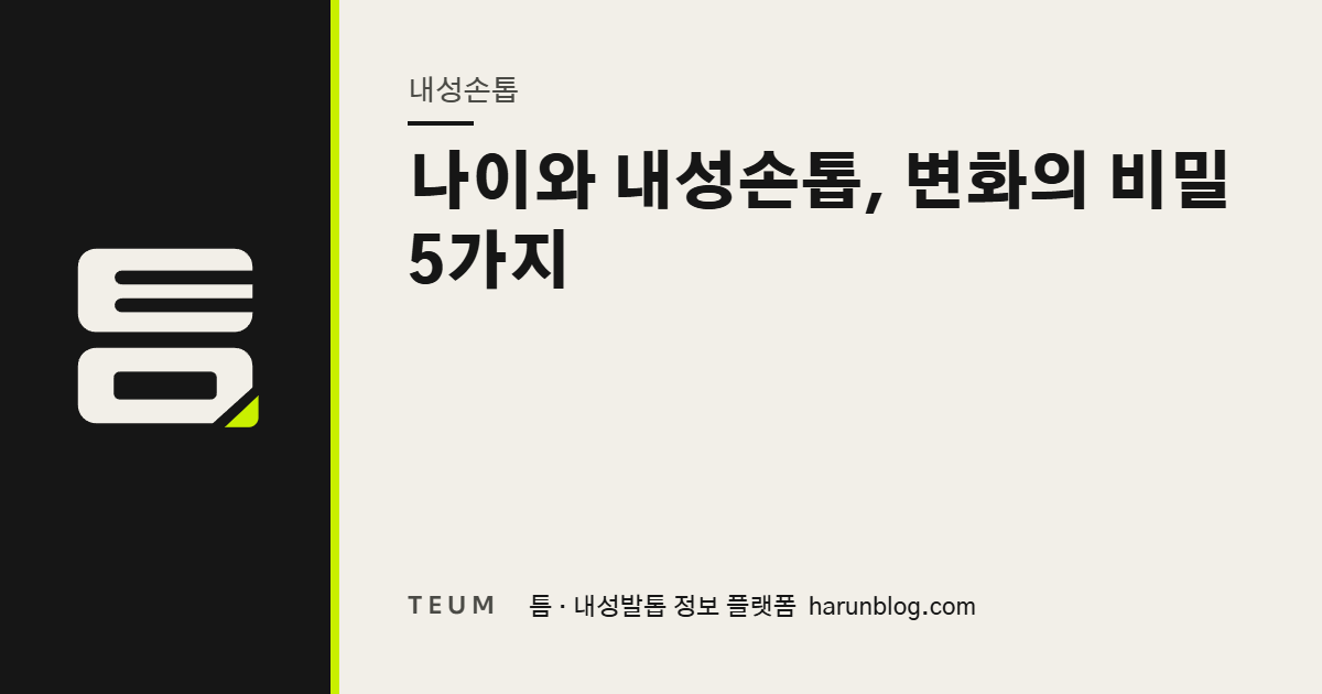 나이와 내성손톱, 변화의 비밀 5가지 — 틈 내성발톱 정보 플랫폼