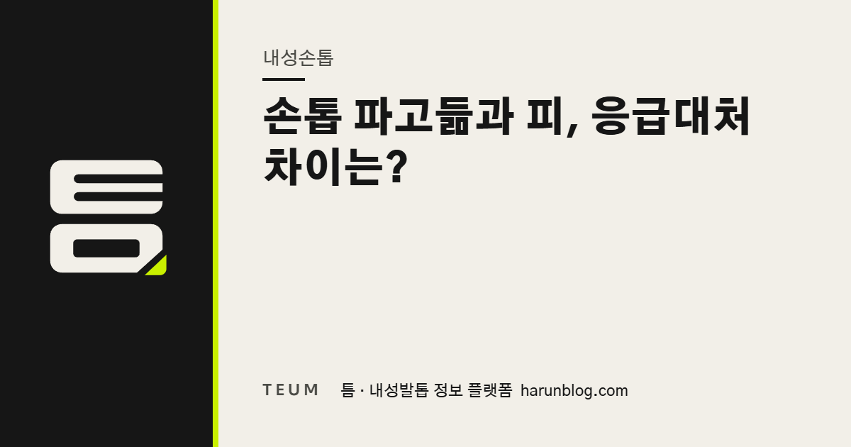 손톱 파고듦과 피, 응급대처 차이는? — 틈 내성발톱 정보 플랫폼