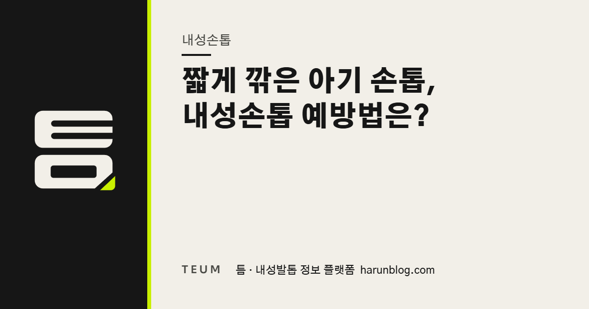 짧게 깎은 아기 손톱, 내성손톱 예방법은? — 틈 내성발톱 정보 플랫폼