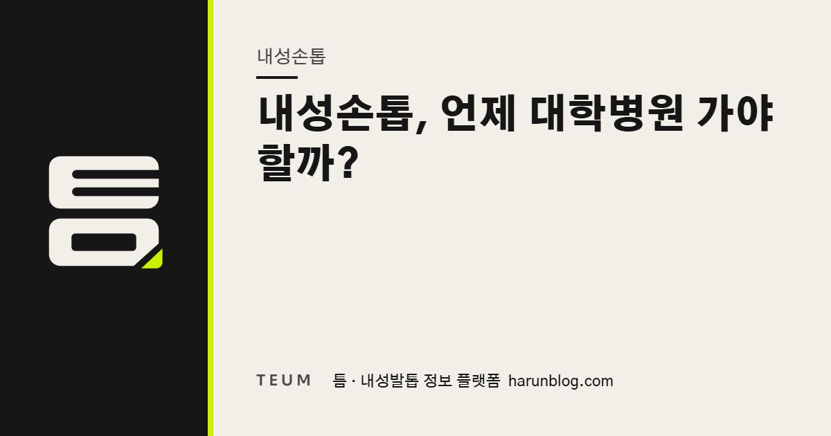 내성손톱, 언제 대학병원 가야 할까? — 틈 내성발톱 정보 플랫폼