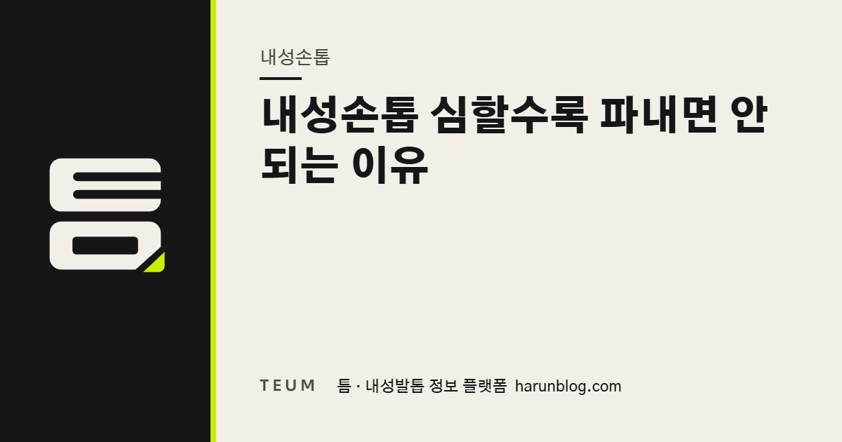 내성손톱 심할수록 파내면 안 되는 이유 — 틈 내성발톱 정보 플랫폼